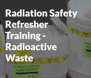 Radiation Safety Refresher Training - Radioactive Waste