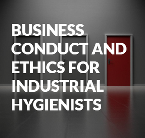 Business Conduct and Ethics for Industrial Hygienists