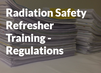 Radiation Safety Refresher Training - Regulations